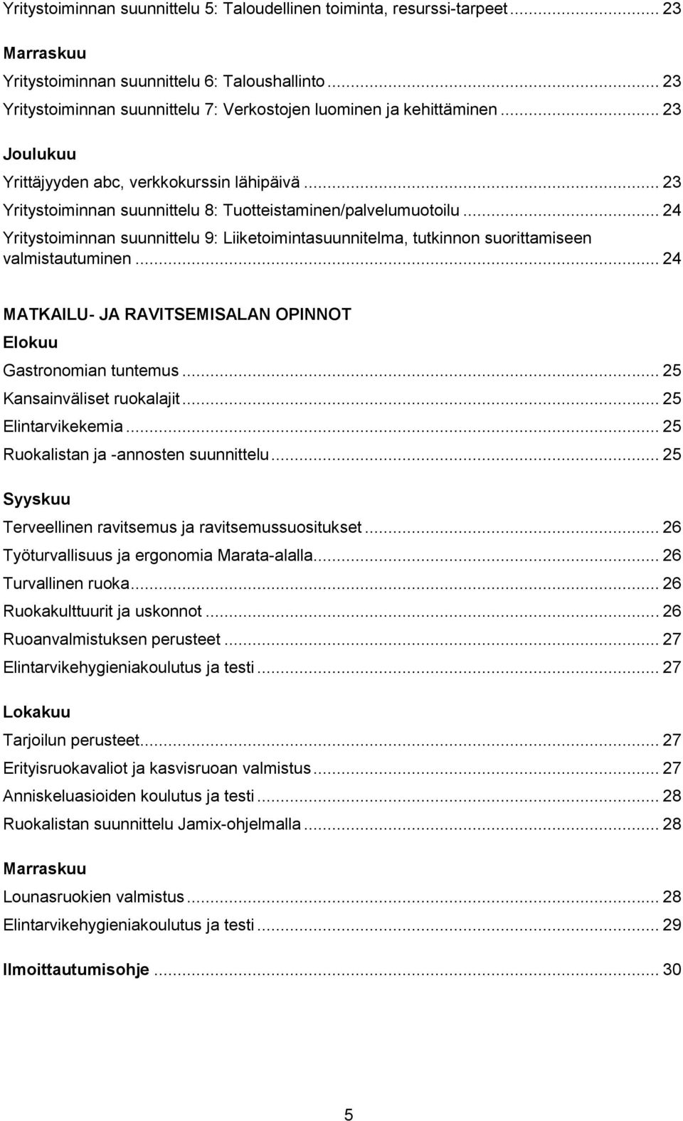 .. 24 Yritystoiminnan suunnittelu 9: Liiketoimintasuunnitelma, tutkinnon suorittamiseen valmistautuminen... 24 MATKAILU- JA RAVITSEMISALAN OPINNOT Elokuu Gastronomian tuntemus.