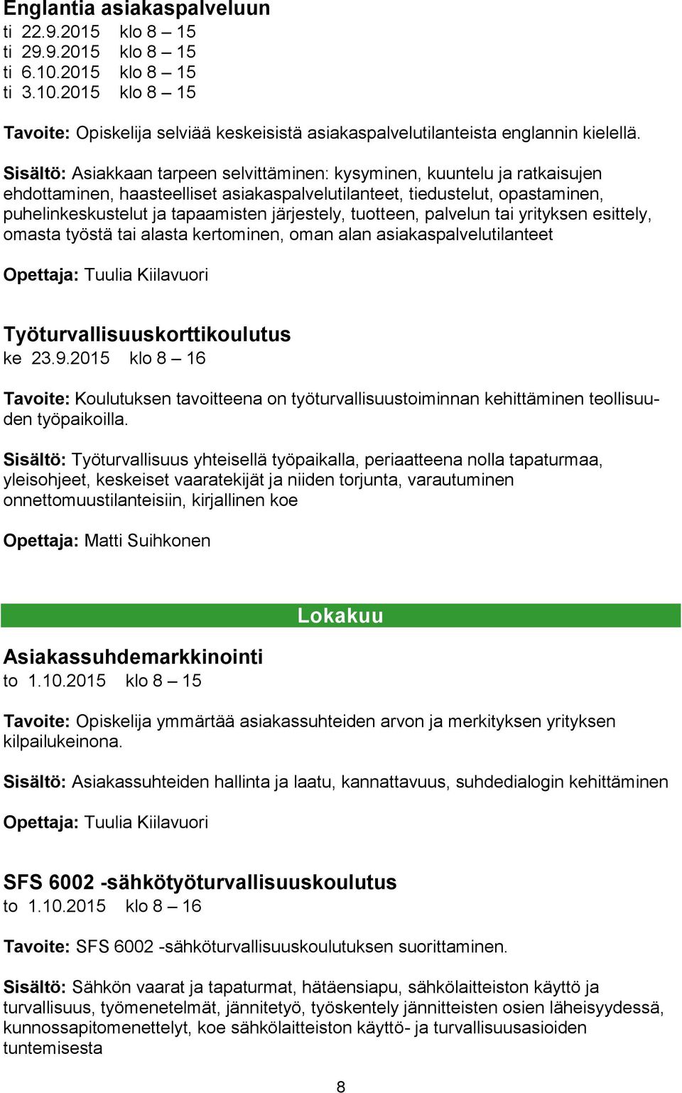 järjestely, tuotteen, palvelun tai yrityksen esittely, omasta työstä tai alasta kertominen, oman alan asiakaspalvelutilanteet Opettaja: Tuulia Kiilavuori Työturvallisuuskorttikoulutus ke 23.9.