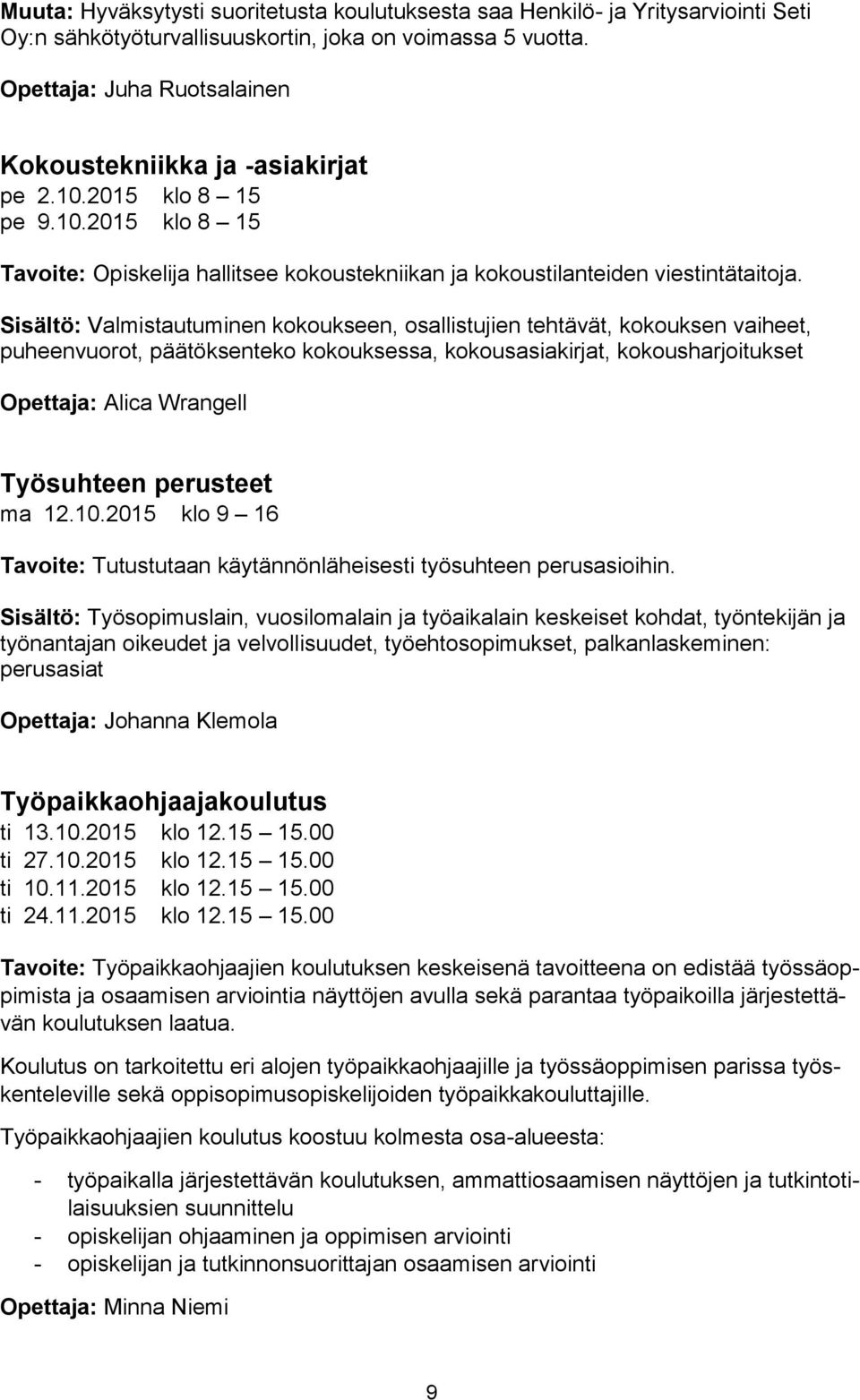 Sisältö: Valmistautuminen kokoukseen, osallistujien tehtävät, kokouksen vaiheet, puheenvuorot, päätöksenteko kokouksessa, kokousasiakirjat, kokousharjoitukset Opettaja: Alica Wrangell Työsuhteen