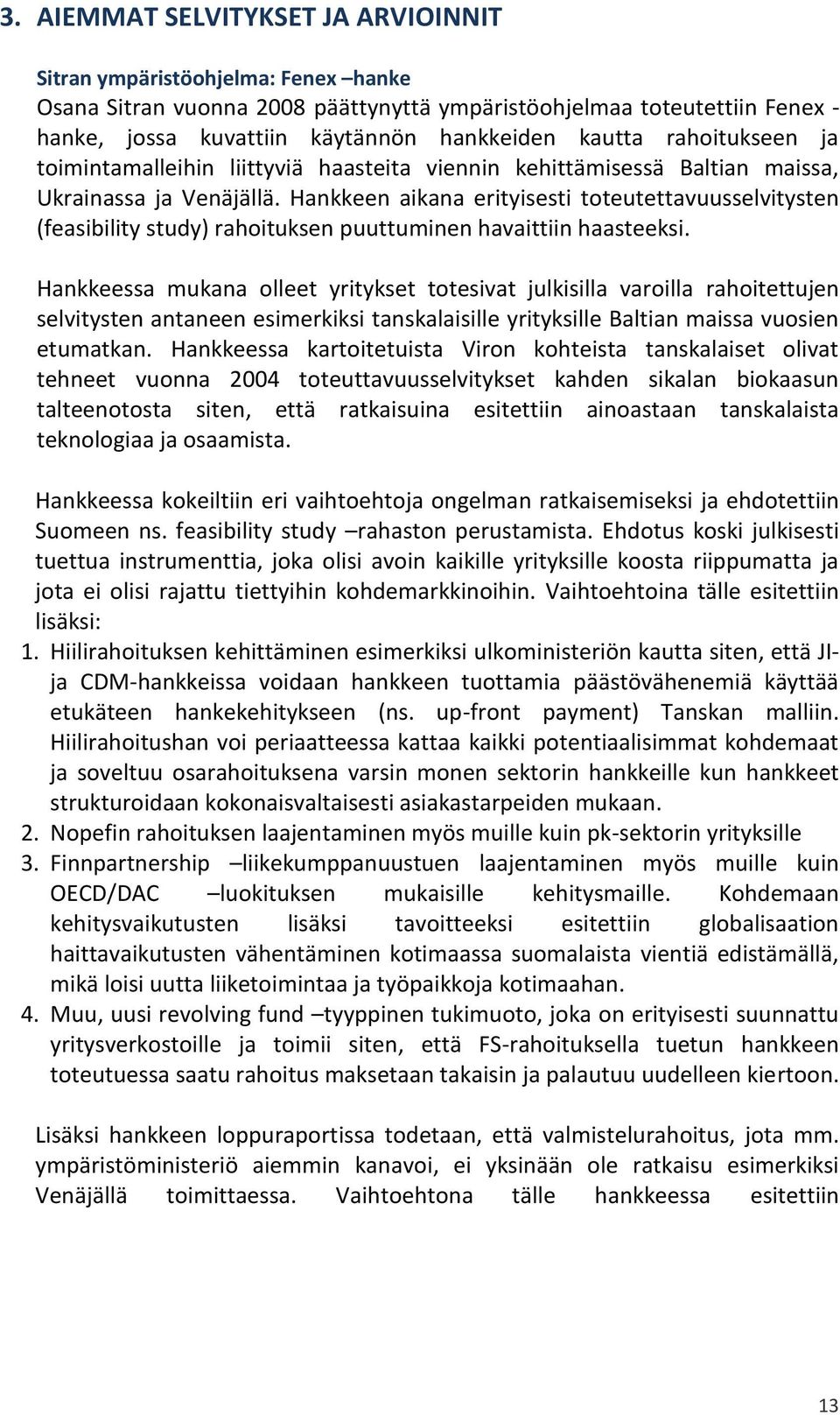 Hankkeen aikana erityisesti toteutettavuusselvitysten (feasibility study) rahoituksen puuttuminen havaittiin haasteeksi.