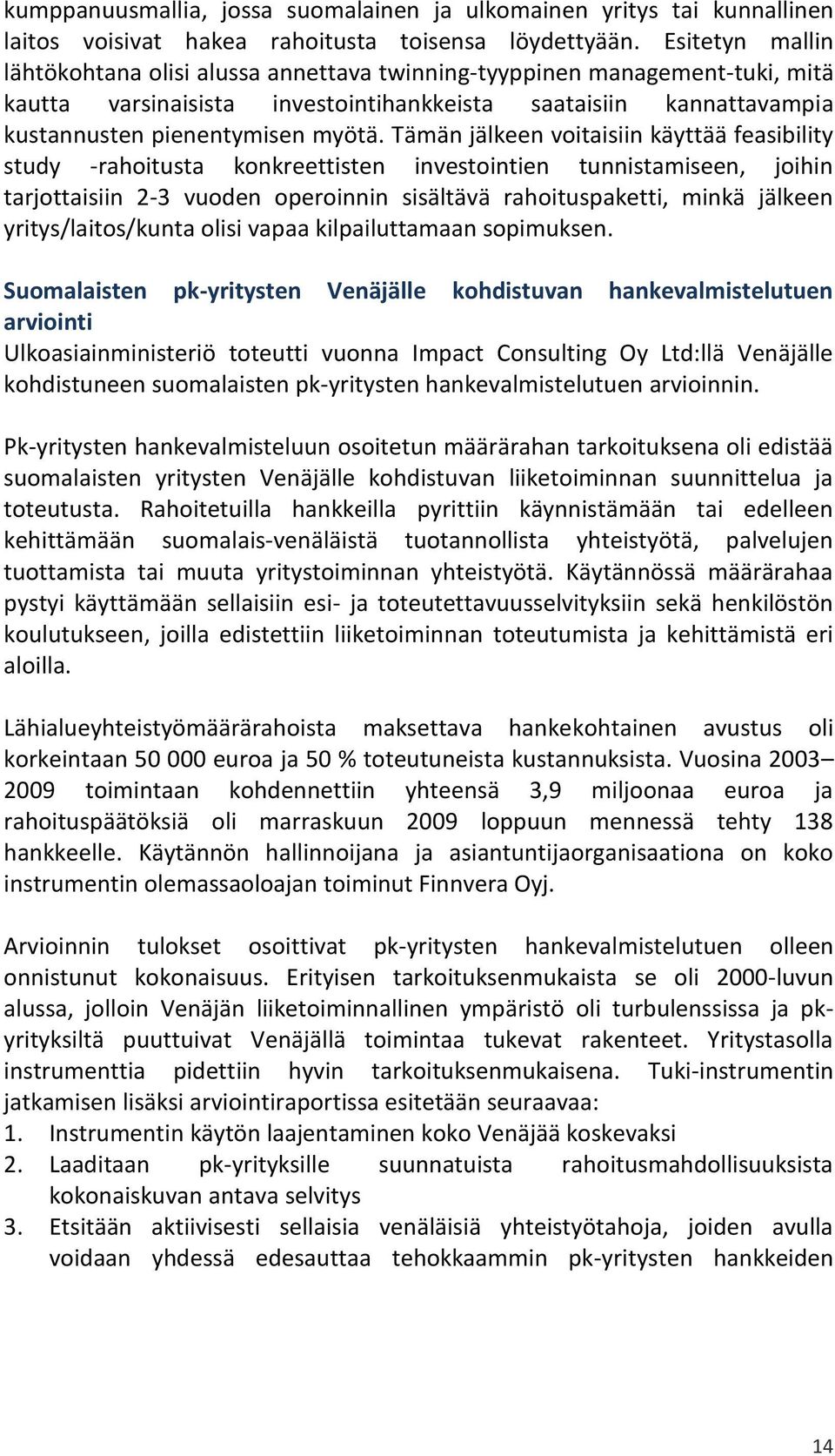 Tämän jälkeen voitaisiin käyttää feasibility study -rahoitusta konkreettisten investointien tunnistamiseen, joihin tarjottaisiin 2-3 vuoden operoinnin sisältävä rahoituspaketti, minkä jälkeen