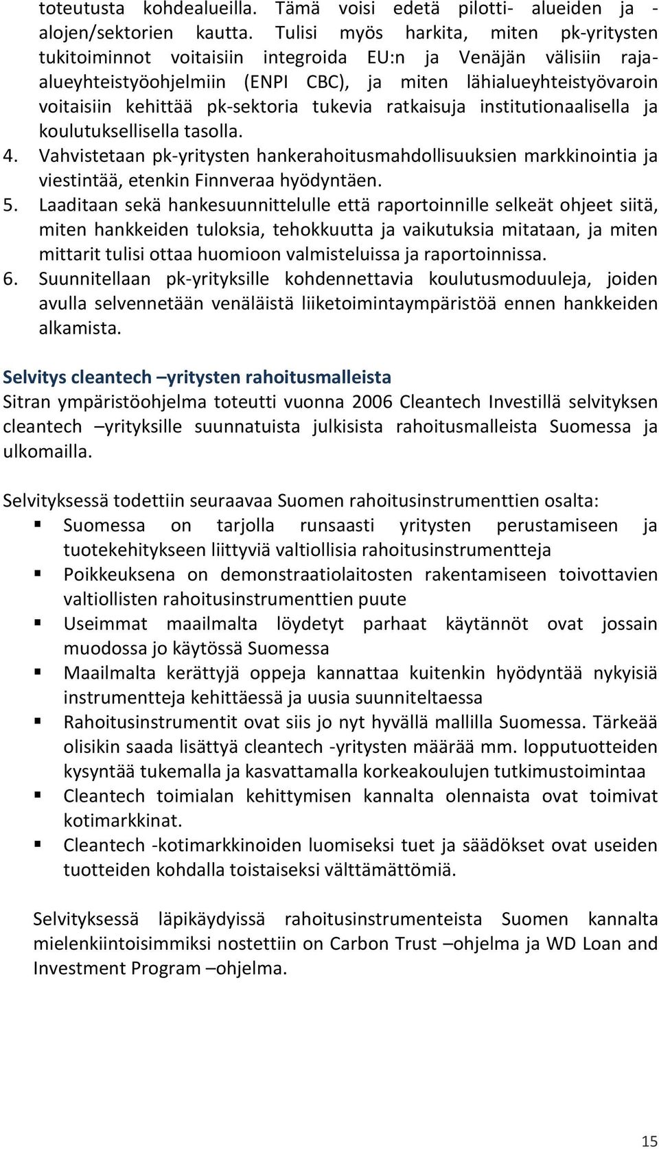 pk-sektoria tukevia ratkaisuja institutionaalisella ja koulutuksellisella tasolla. 4. Vahvistetaan pk-yritysten hankerahoitusmahdollisuuksien markkinointia ja viestintää, etenkin Finnveraa hyödyntäen.