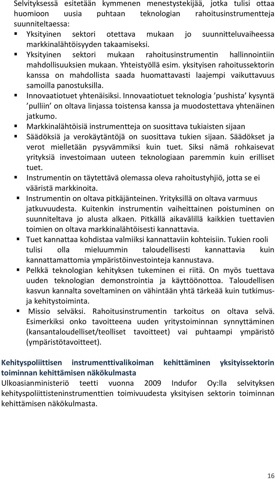 yksityisen rahoitussektorin kanssa on mahdollista saada huomattavasti laajempi vaikuttavuus samoilla panostuksilla. Innovaatiotuet yhtenäisiksi.