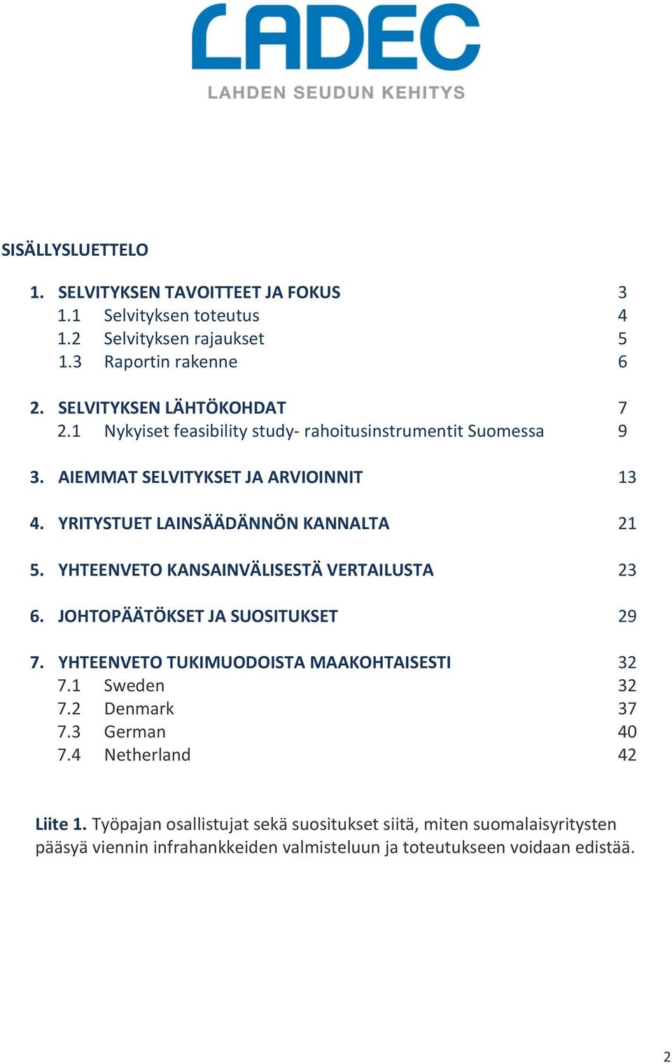 YHTEENVETO KANSAINVÄLISESTÄ VERTAILUSTA 23 6. JOHTOPÄÄTÖKSET JA SUOSITUKSET 29 7. YHTEENVETO TUKIMUODOISTA MAAKOHTAISESTI 32 7.1 Sweden 32 7.2 Denmark 37 7.