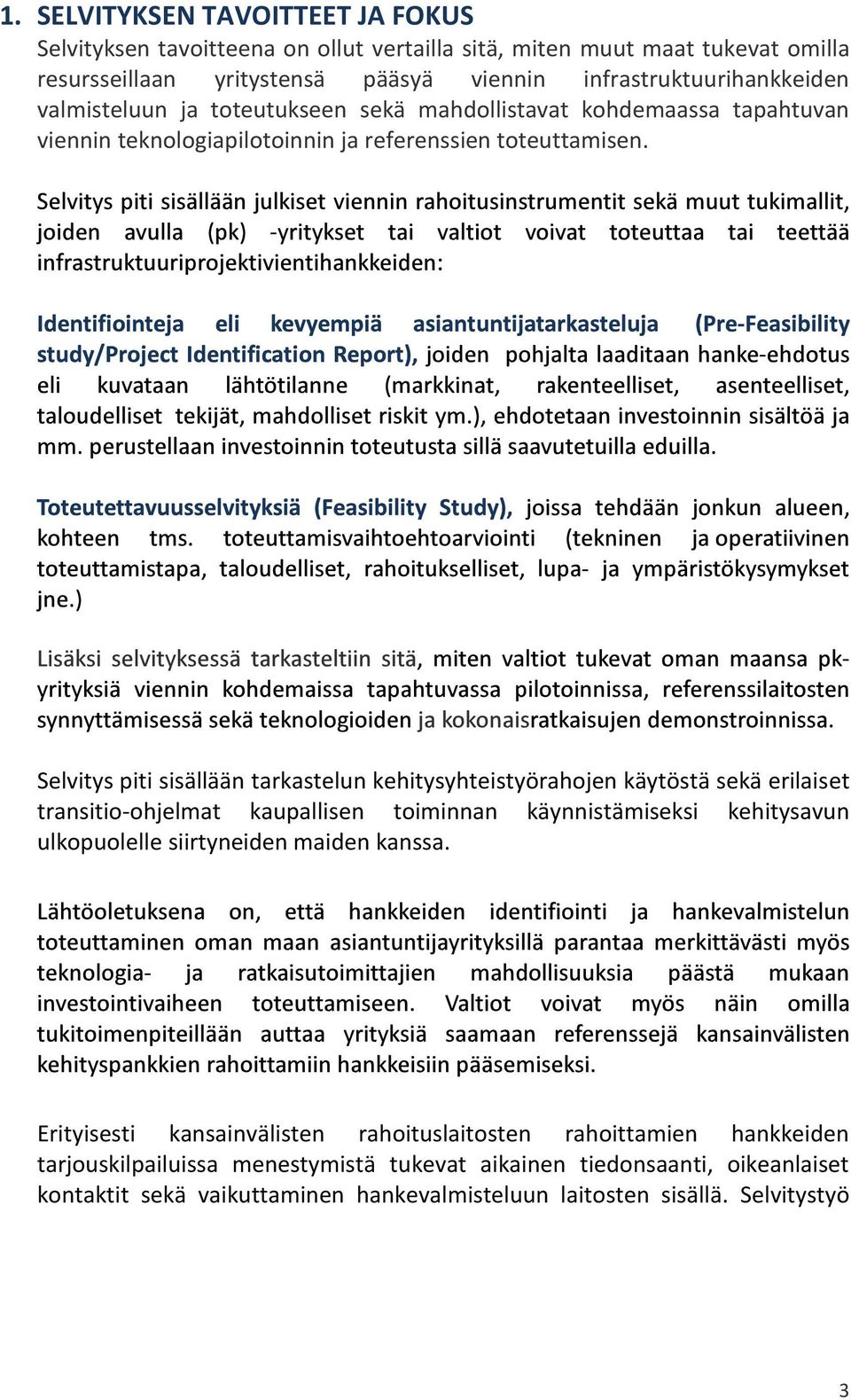 - - - - - Selvitys piti sisällään tarkastelun kehitysyhteistyörahojen käytöstä sekä erilaiset transitio-ohjelmat kaupallisen toiminnan käynnistämiseksi kehitysavun ulkopuolelle