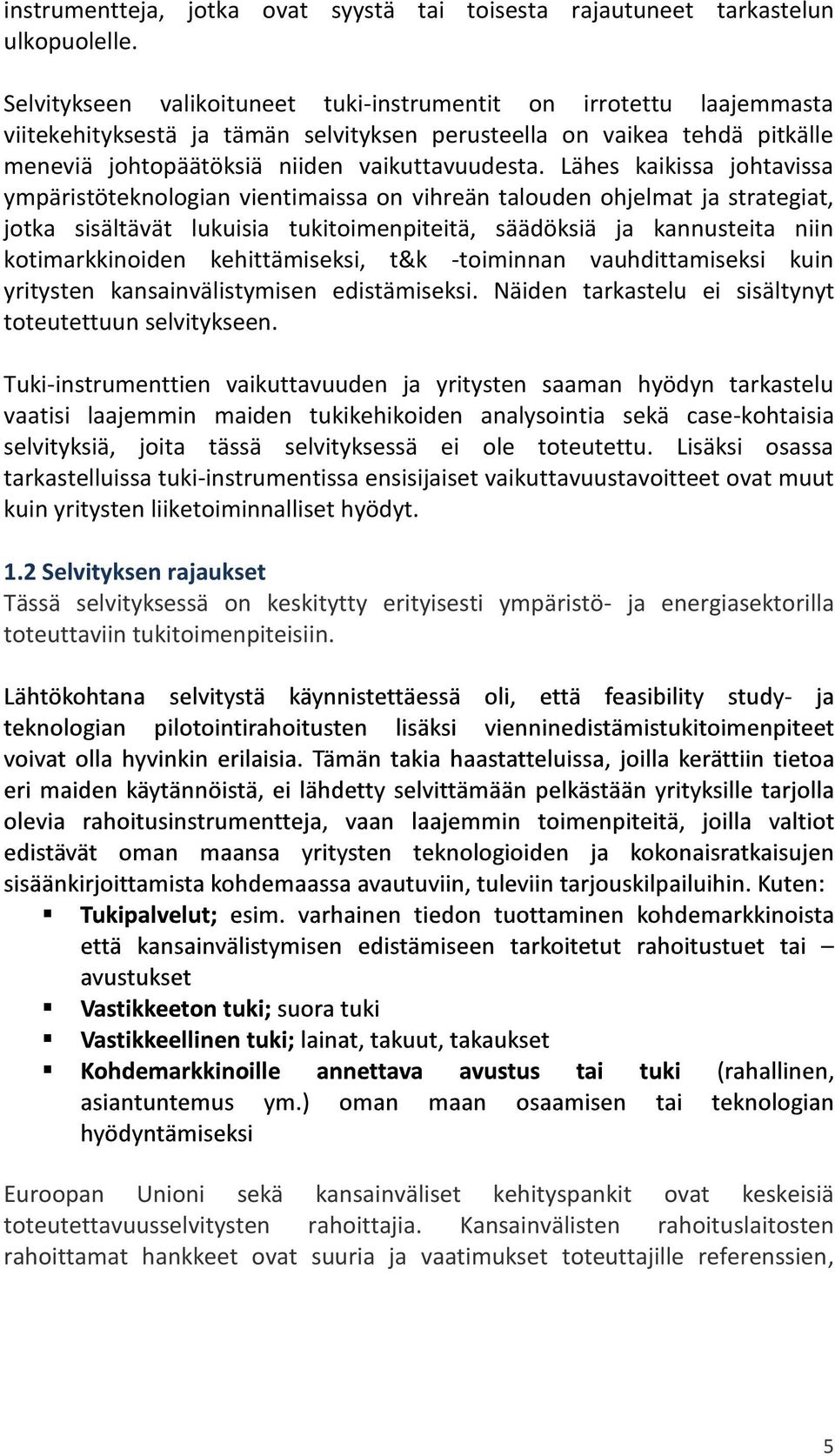 Lähes kaikissa johtavissa ympäristöteknologian vientimaissa on vihreän talouden ohjelmat ja strategiat, jotka sisältävät lukuisia tukitoimenpiteitä, säädöksiä ja kannusteita niin kotimarkkinoiden
