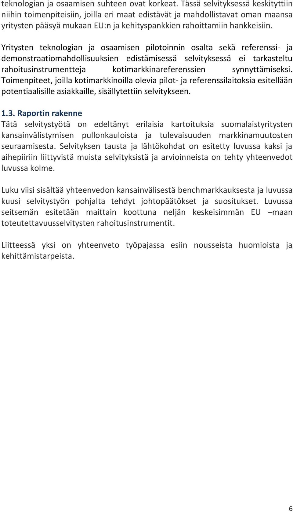 Yritysten teknologian ja osaamisen pilotoinnin osalta sekä referenssi- ja demonstraatiomahdollisuuksien edistämisessä selvityksessä ei tarkasteltu rahoitusinstrumentteja kotimarkkinareferenssien