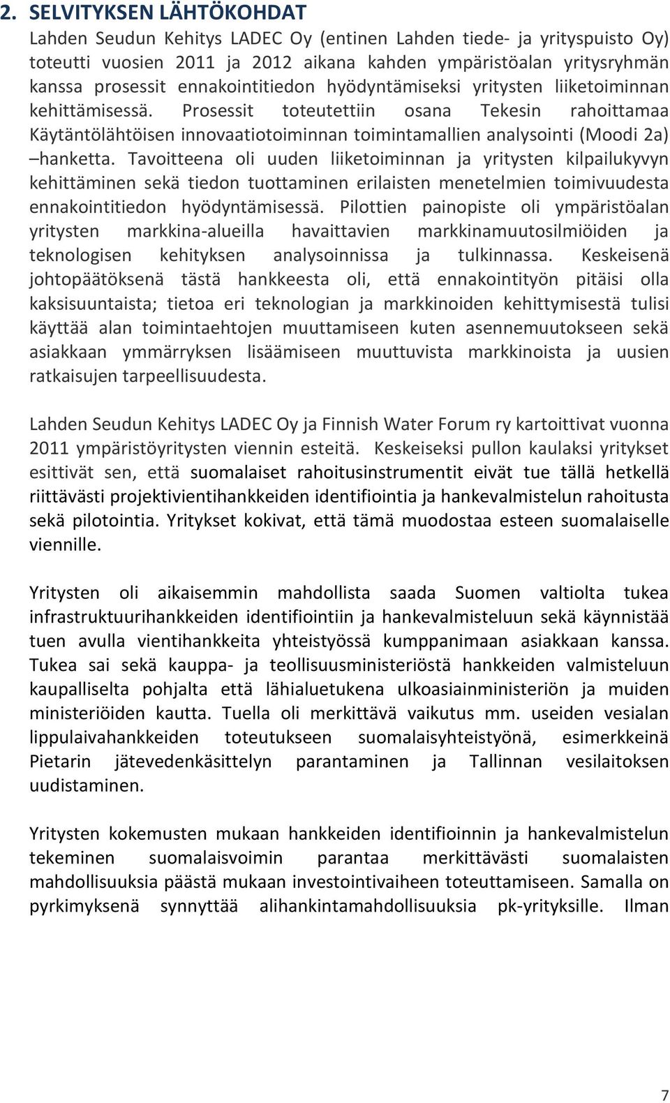 Prosessit toteutettiin osana Tekesin rahoittamaa Käytäntölähtöisen innovaatiotoiminnan toimintamallien analysointi (Moodi 2a) hanketta.