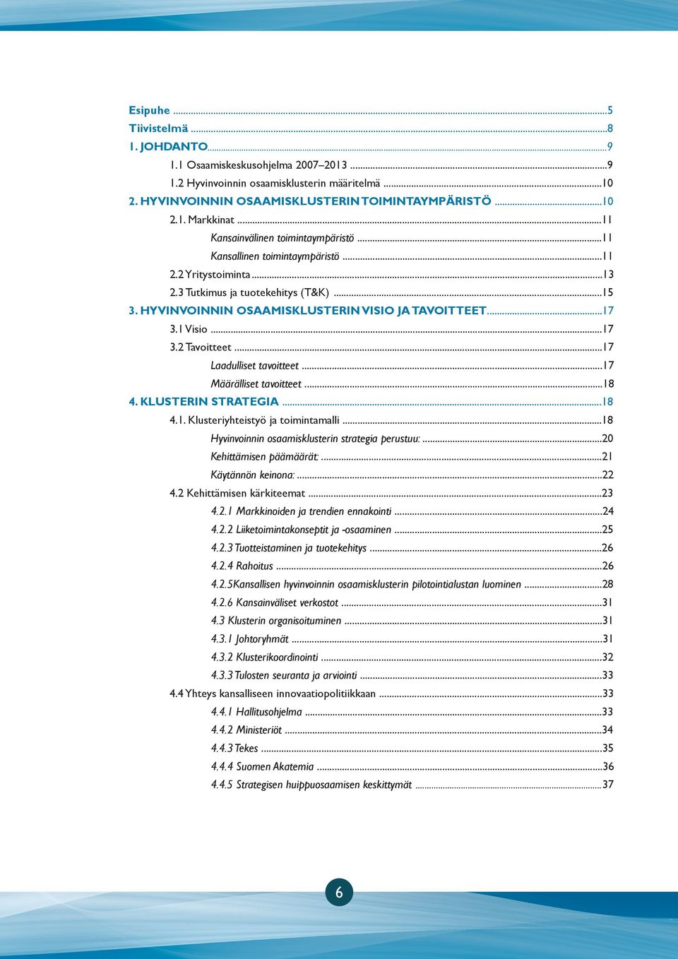 1 Visio...17 3.2 Tavoitteet...17 Laadulliset tavoitteet...17 Määrälliset tavoitteet...18 4. KLUSTERIN STRATEGIA...18 4.1. Klusteriyhteistyö ja toimintamalli.