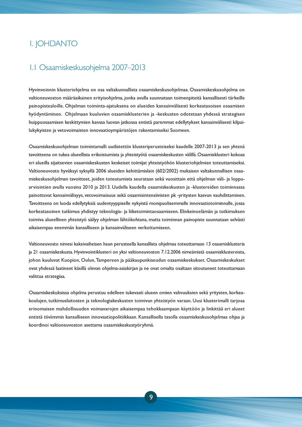 Ohjelman toiminta-ajatuksena on alueiden kansainvälisesti korkeatasoisen osaamisen hyödyntäminen.