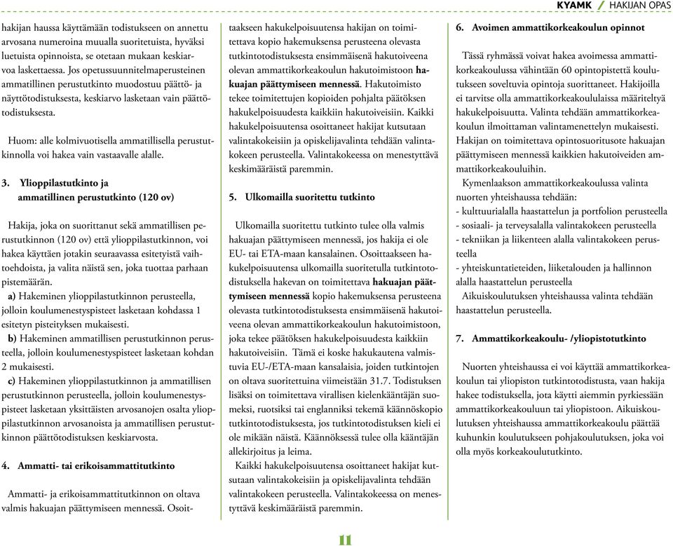 Huom: alle kolmivuotisella ammatillisella perustutkinnolla voi hakea vain vastaavalle alalle. 3.