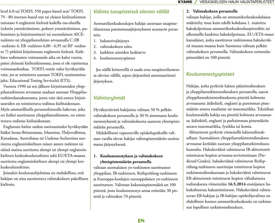 ja kirjoittaminen) tai suomalainen AICEtutkinto tai ylioppilastutkinto arvosanalla C (IB -tutkinto 4, EB -tutkinto 6,00-6,95 tai RP -tutkinto 7) pitkänä kirjoitetussa englannin kielessä.