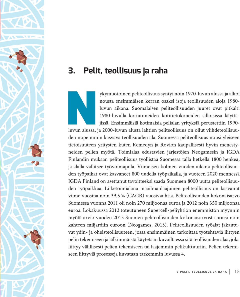 Ensimmäisiä kotimaisia pelialan yrityksiä perustettiin 1990- luvun alussa, ja 2000-luvun alusta lähtien peliteollisuus on ollut viihdeteollisuuden nopeimmin kasvava teollisuuden ala.