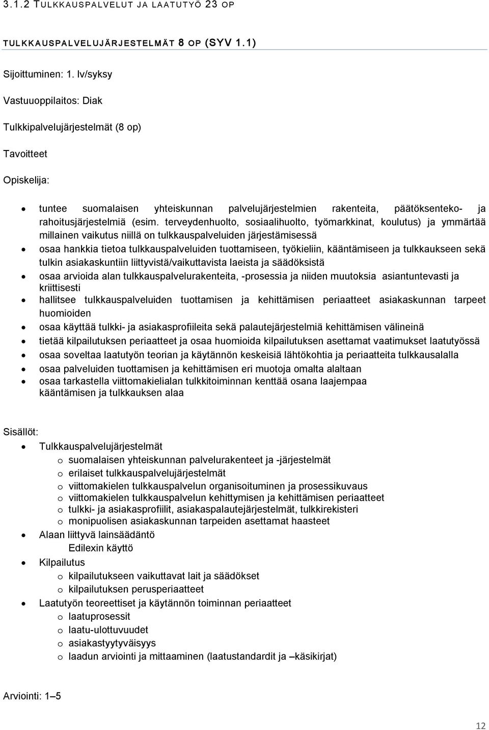 terveydenhuolto, sosiaalihuolto, työmarkkinat, koulutus) ja ymmärtää millainen vaikutus niillä on tulkkauspalveluiden järjestämisessä osaa hankkia tietoa tulkkauspalveluiden tuottamiseen, työkieliin,