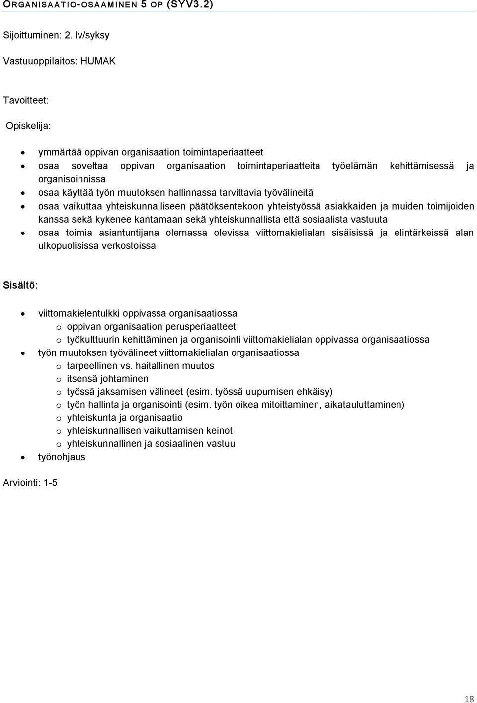 organisoinnissa osaa käyttää työn muutoksen hallinnassa tarvittavia työvälineitä osaa vaikuttaa yhteiskunnalliseen päätöksentekoon yhteistyössä asiakkaiden ja muiden toimijoiden kanssa sekä kykenee