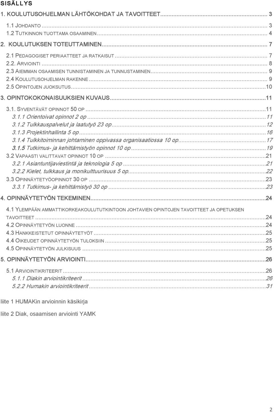 ..11 3.1.2 Tulkkauspalvelut ja laatutyö 23 op...12 3.1.3 Projektinhallinta 5 op...16 3.1.4 Tulkkitoiminnan johtaminen oppivassa organisaatiossa 10 op...17 3.1.5 Tutkimus ja kehittämistyön opinnot 10 op.