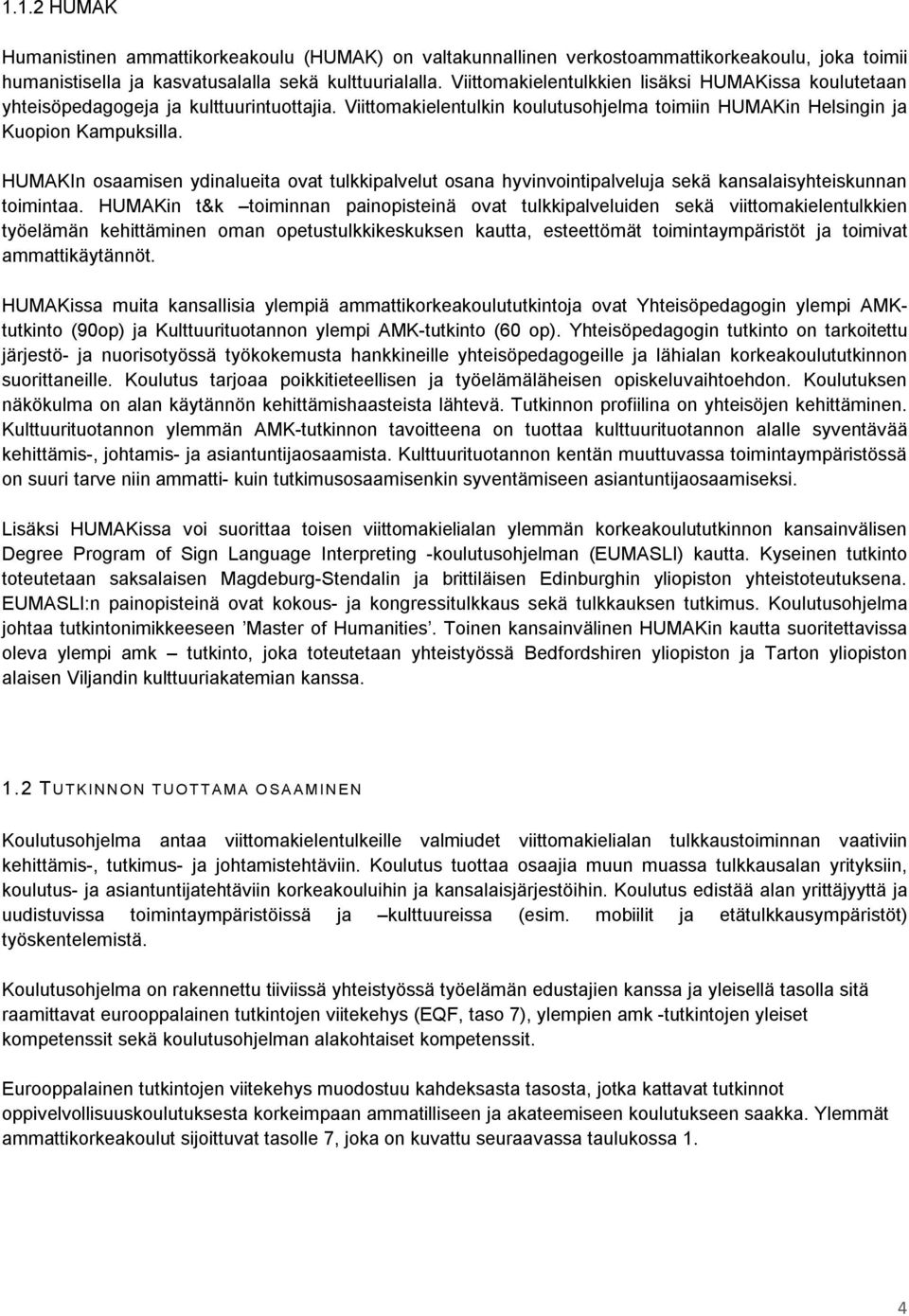 HUMAKIn osaamisen ydinalueita ovat tulkkipalvelut osana hyvinvointipalveluja sekä kansalaisyhteiskunnan toimintaa.