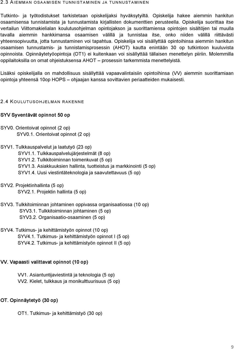 Opiskelija suorittaa itse vertailun Viittomakielialan koulutusohjelman opintojakson ja suorittamiensa opintojen sisältöjen tai muulla tavalla aiemmin hankkimansa osaamisen välillä ja tunnistaa itse,