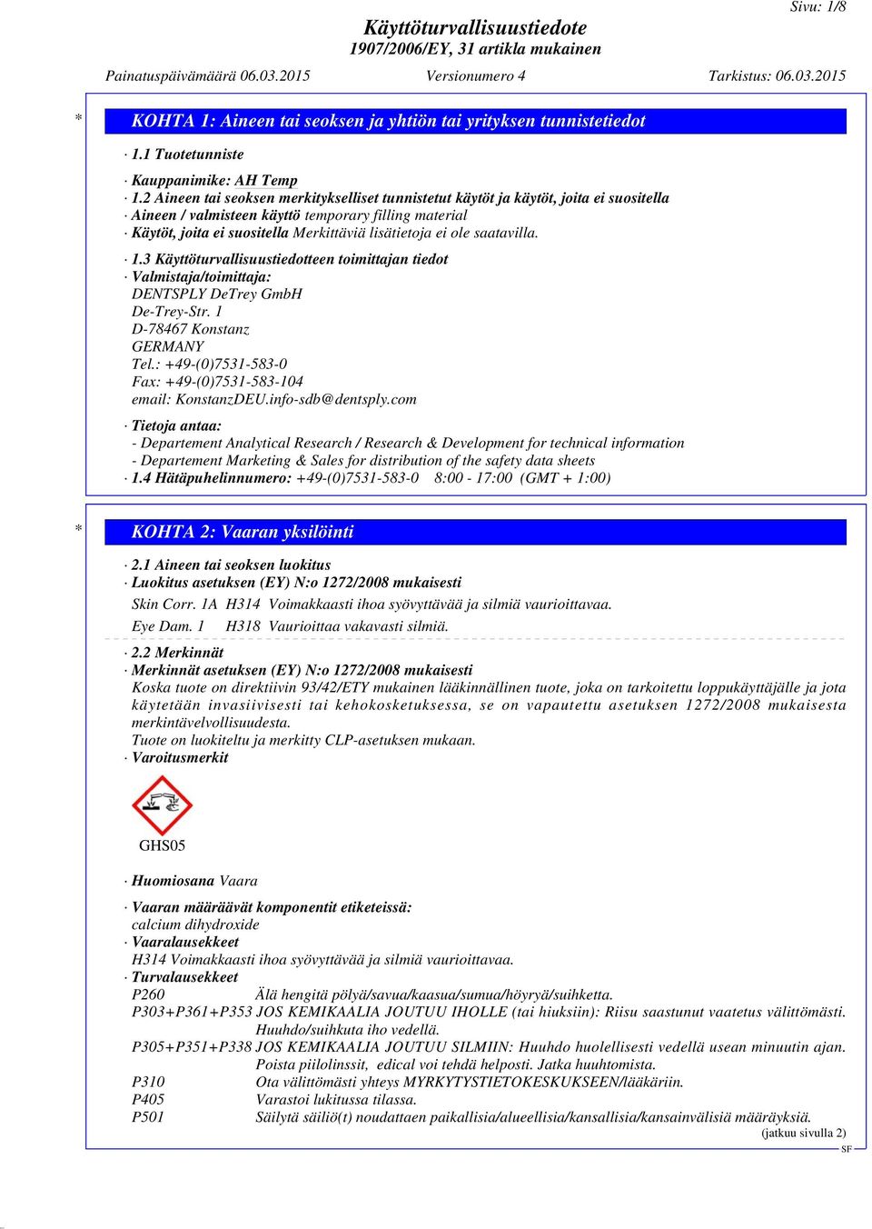 ole saatavilla. 1.3 Käyttöturvallisuustiedotteen toimittajan tiedot Valmistaja/toimittaja: DENTSPLY DeTrey GmbH De-Trey-Str. 1 D-78467 Konstanz GERMANY Tel.