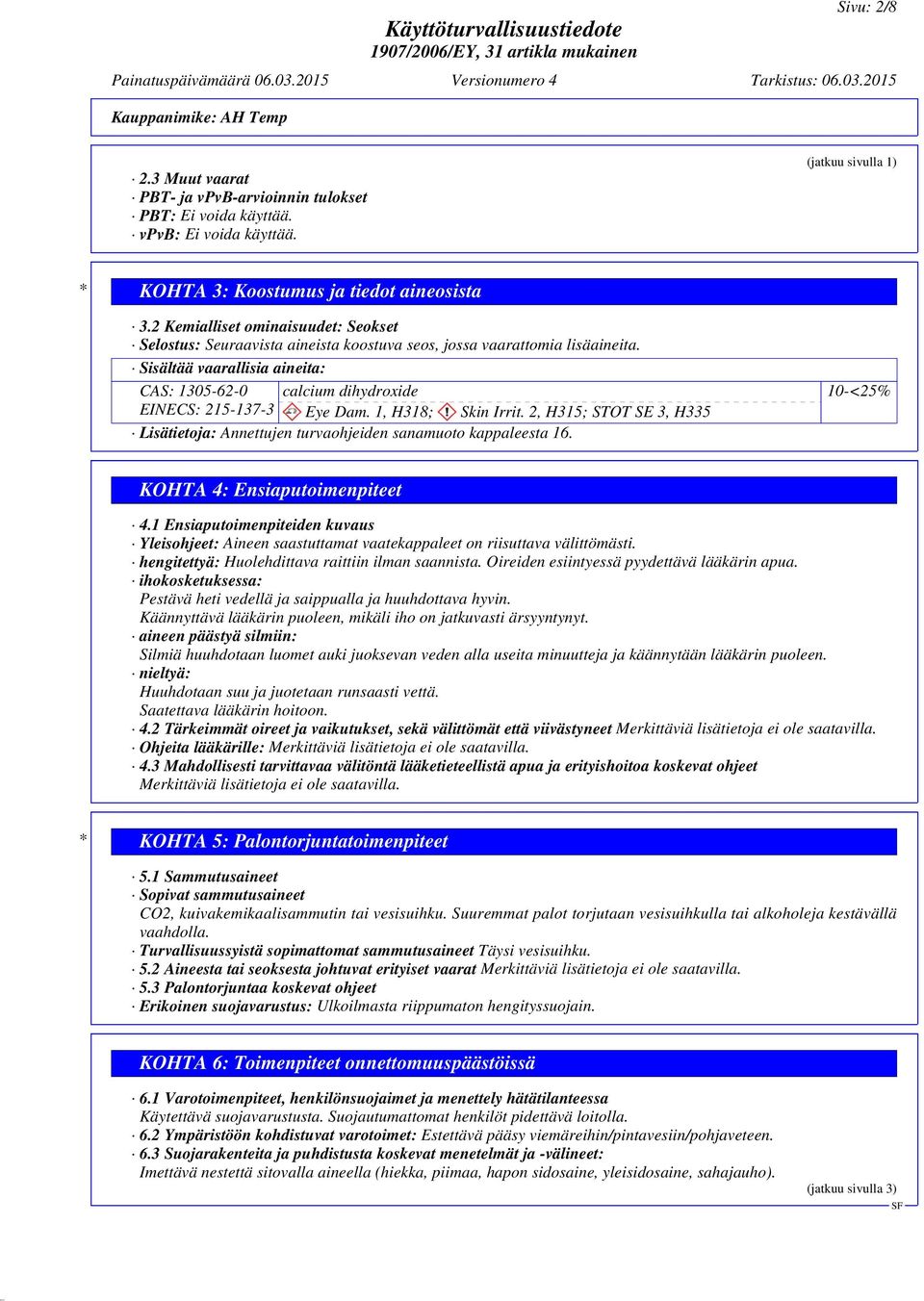 Sisältää vaarallisia aineita: CAS: 1305-62-0 EINECS: 215-137-3 calcium dihydroxide Eye Dam. 1, H318; Skin Irrit.