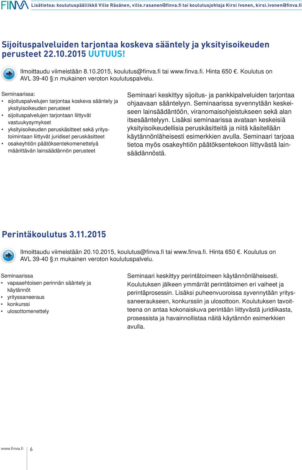 yritystoimintaan liittyvät juridiset peruskäsitteet osakeyhtiön päätöksentekomenettelyä määrittävän lainsäädännön perusteet Seminaari keskittyy sijoitus- ja pankkipalveluiden tarjontaa ohjaavaan