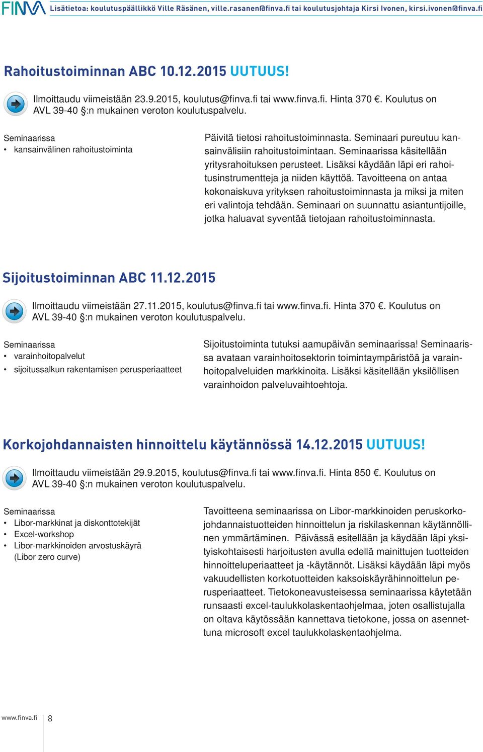 Lisäksi käydään läpi eri rahoitusinstrumentteja ja niiden käyttöä. Tavoitteena on antaa kokonaiskuva yrityksen rahoitustoiminnasta ja miksi ja miten eri valintoja tehdään.