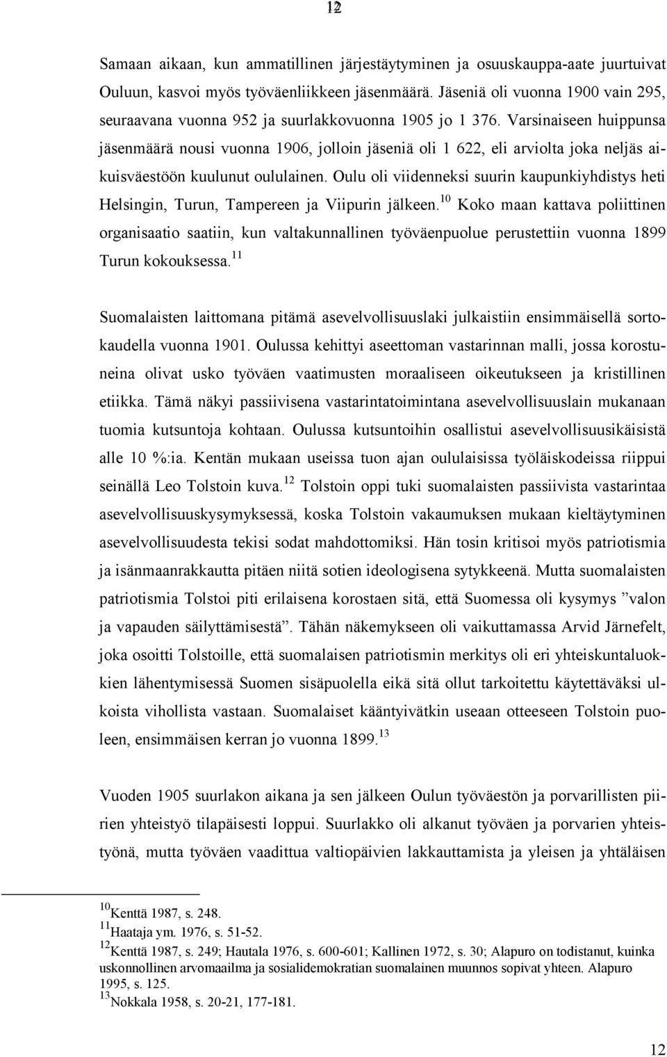 Varsinaiseen huippunsa jäsenmäärä nousi vuonna 1906, jolloin jäseniä oli 1 622, eli arviolta joka neljäs aikuisväestöön kuulunut oululainen.