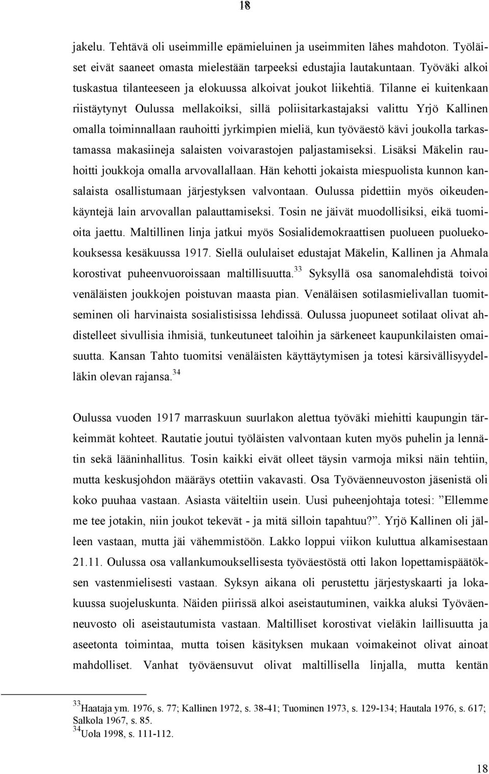 Tilanne ei kuitenkaan riistäytynyt Oulussa mellakoiksi, sillä poliisitarkastajaksi valittu Yrjö Kallinen omalla toiminnallaan rauhoitti jyrkimpien mieliä, kun työväestö kävi joukolla tarkastamassa