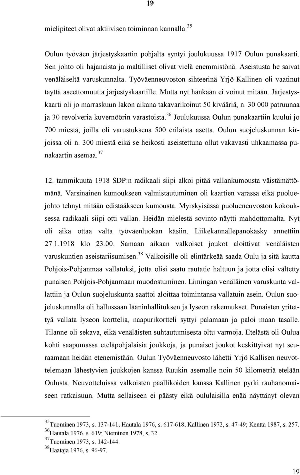 Työväenneuvoston sihteerinä Yrjö Kallinen oli vaatinut täyttä aseettomuutta järjestyskaartille. Mutta nyt hänkään ei voinut mitään.