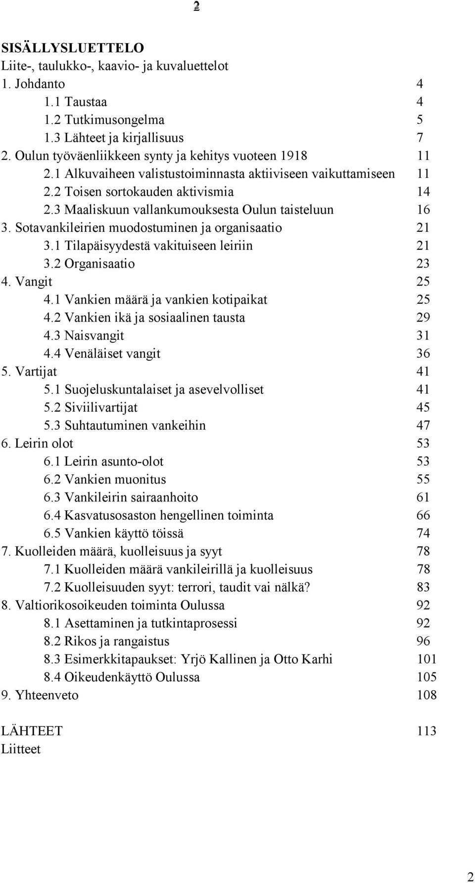 3 Maaliskuun vallankumouksesta Oulun taisteluun 16 3. Sotavankileirien muodostuminen ja organisaatio 21 3.1 Tilapäisyydestä vakituiseen leiriin 21 3.2 Organisaatio 23 4. Vangit 25 4.