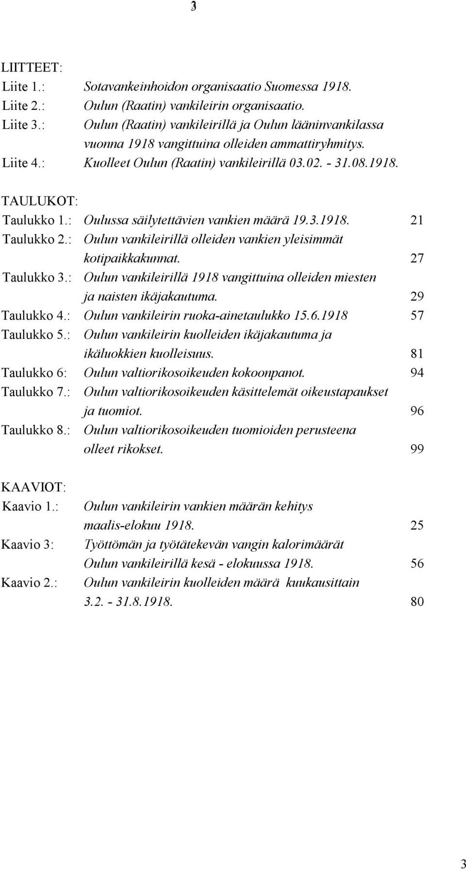 : Oulussa säilytettävien vankien määrä 19.3.1918. 21 Taulukko 2.: Oulun vankileirillä olleiden vankien yleisimmät kotipaikkakunnat. 27 Taulukko 3.