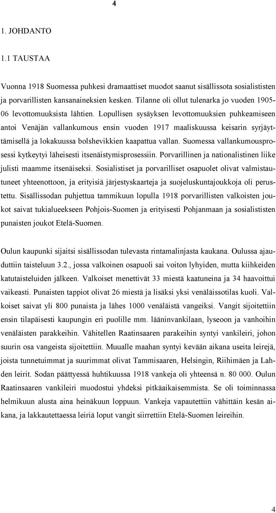 Lopullisen sysäyksen levottomuuksien puhkeamiseen antoi Venäjän vallankumous ensin vuoden 1917 maaliskuussa keisarin syrjäyttämisellä ja lokakuussa bolshevikkien kaapattua vallan.