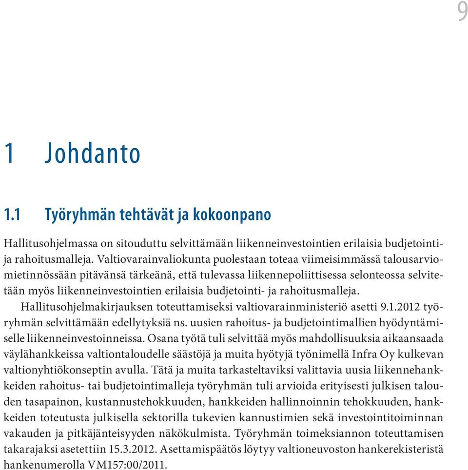 budjetointi- ja rahoitusmalleja. Hallitusohjelmakirjauksen toteuttamiseksi valtiovarainministeriö asetti 9.1.2012 työryhmän selvittämään edellytyksiä ns.