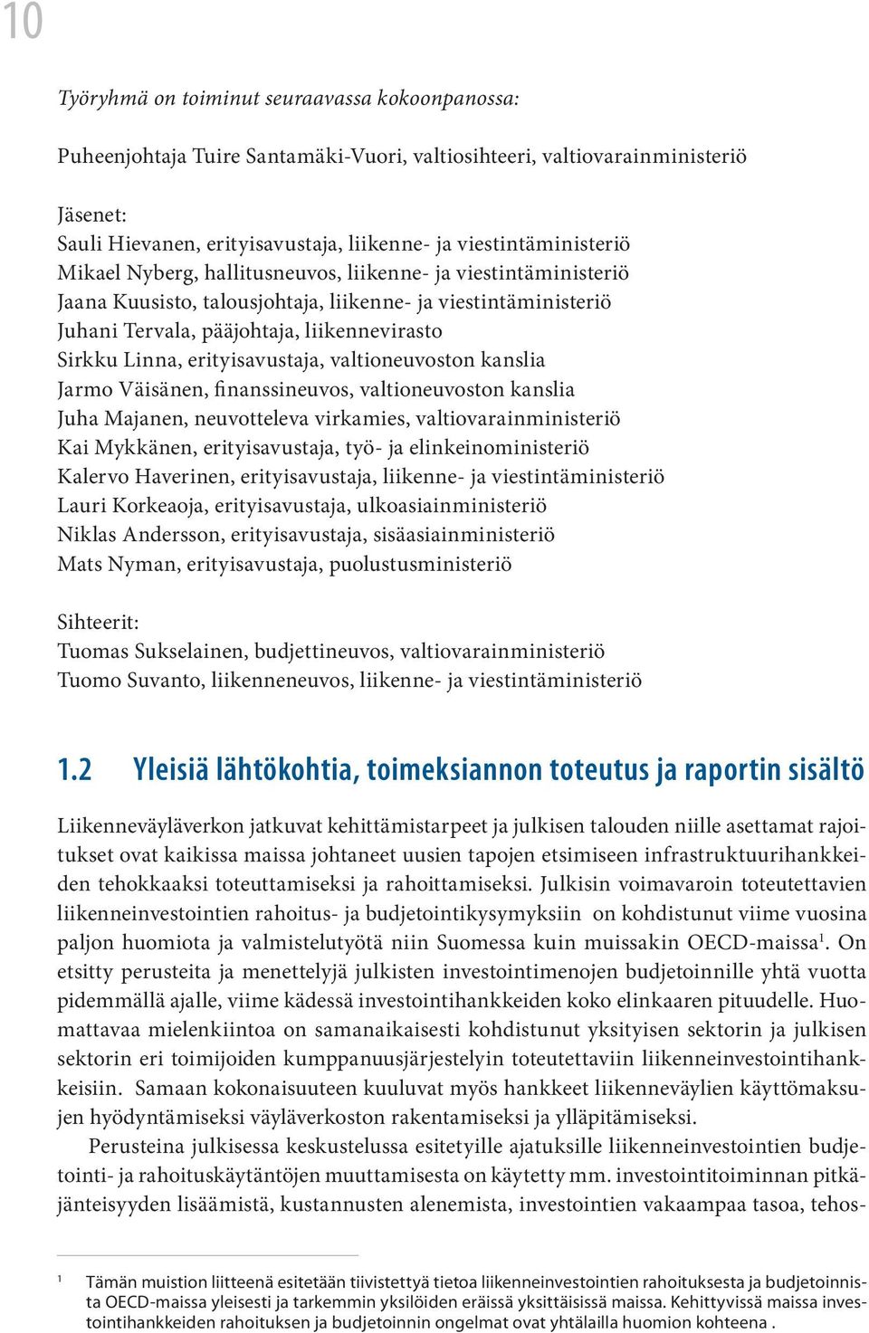 Linna, erityisavustaja, valtioneuvoston kanslia Jarmo Väisänen, finanssineuvos, valtioneuvoston kanslia Juha Majanen, neuvotteleva virkamies, valtiovarainministeriö Kai Mykkänen, erityisavustaja,