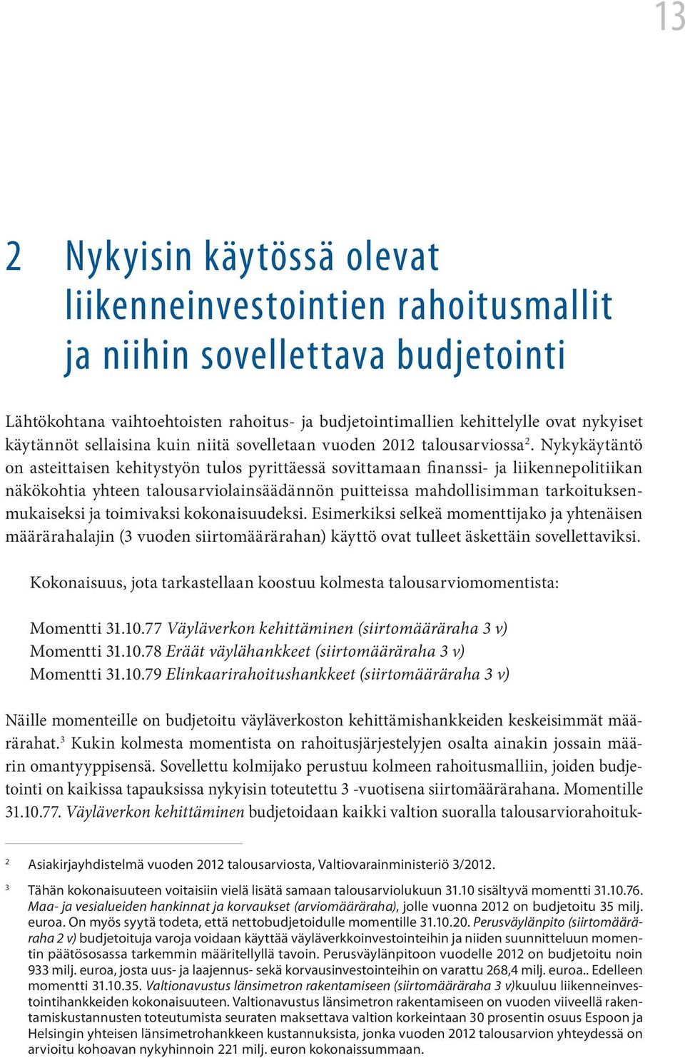 Nykykäytäntö on asteittaisen kehitystyön tulos pyrittäessä sovittamaan finanssi- ja liikennepolitiikan näkökohtia yhteen talousarviolainsäädännön puitteissa mahdollisimman tarkoituksenmukaiseksi ja