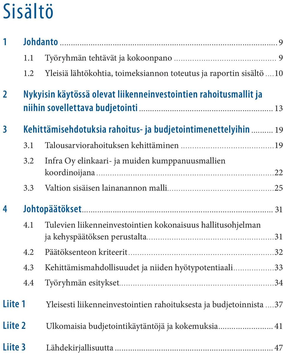 1 Talousarviorahoituksen kehittäminen...19 3.2 Infra Oy elinkaari- ja muiden kumppanuusmallien koordinoijana...22 3.3 Valtion sisäisen lainanannon malli...25 4 Johtopäätökset... 31 4.