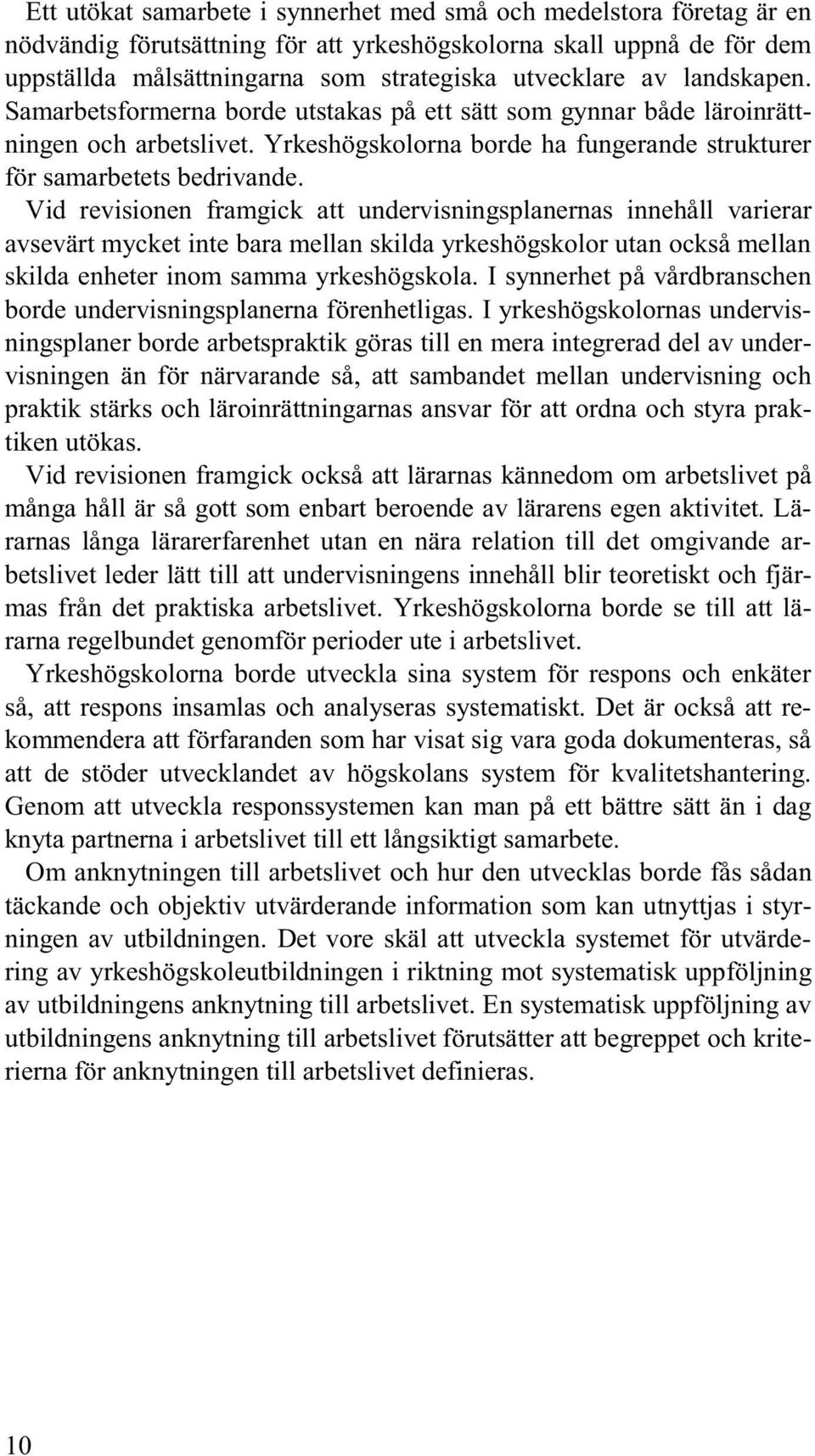 Vid revisionen framgick att undervisningsplanernas innehåll varierar avsevärt mycket inte bara mellan skilda yrkeshögskolor utan också mellan skilda enheter inom samma yrkeshögskola.