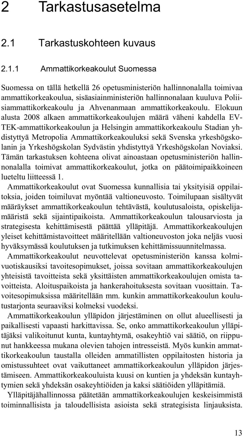 1 Ammattikorkeakoulut Suomessa Suomessa on tällä hetkellä 26 opetusministeriön hallinnonalalla toimivaa ammattikorkeakoulua, sisäasiainministeriön hallinnonalaan kuuluva Poliisiammattikorkeakoulu ja