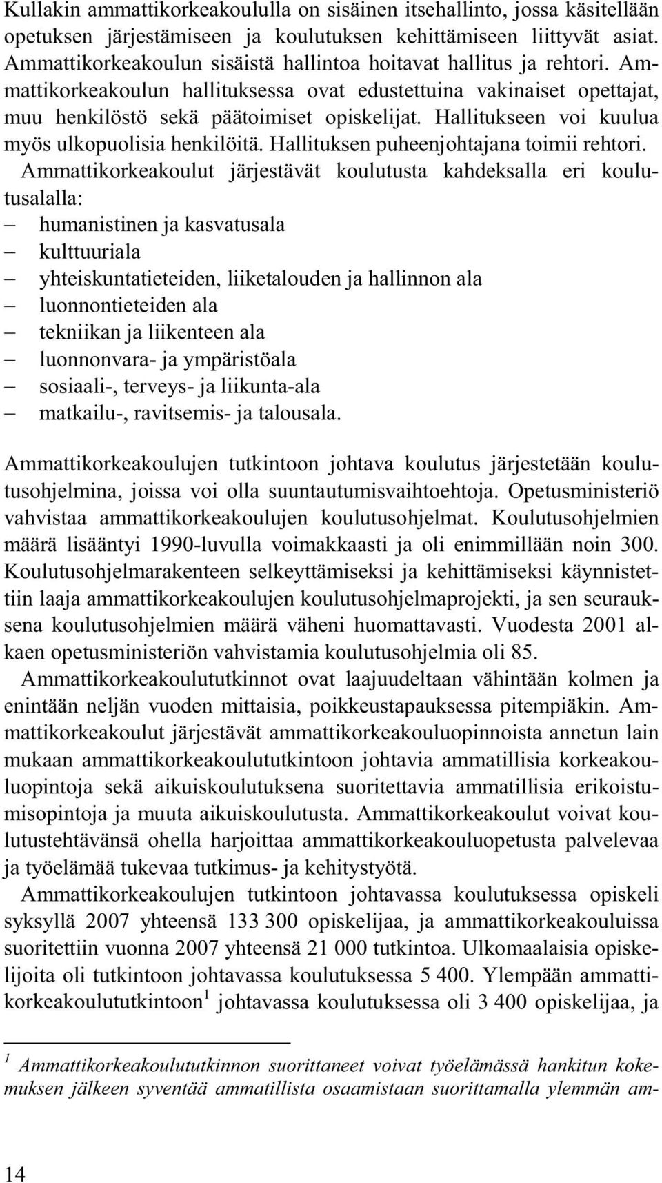 Hallitukseen voi kuulua myös ulkopuolisia henkilöitä. Hallituksen puheenjohtajana toimii rehtori.