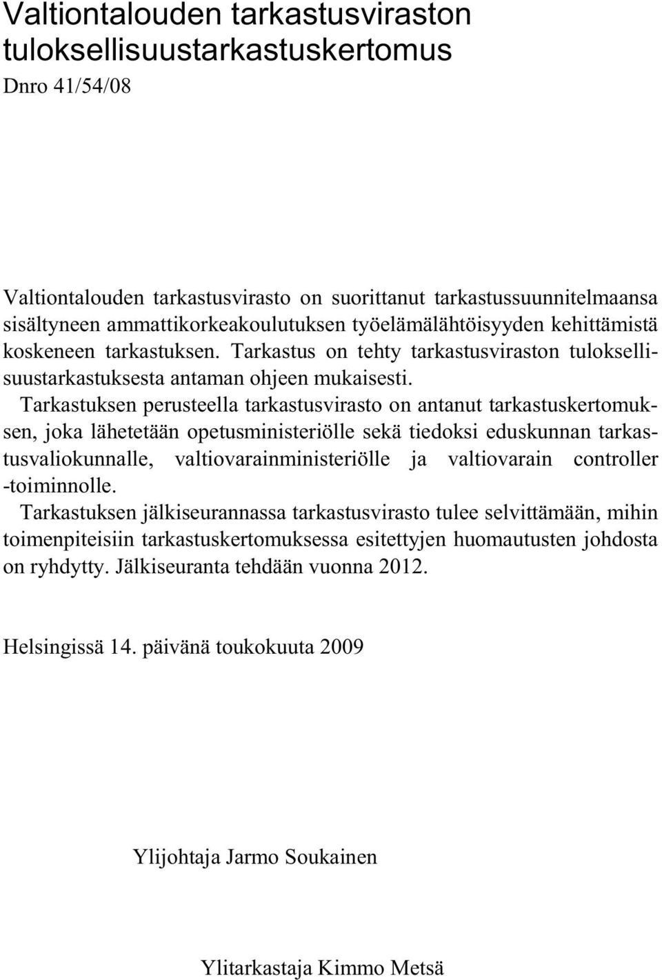 Tarkastuksen perusteella tarkastusvirasto on antanut tarkastuskertomuksen, joka lähetetään opetusministeriölle sekä tiedoksi eduskunnan tarkastusvaliokunnalle, valtiovarainministeriölle ja