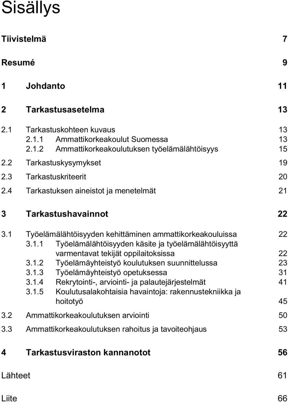 1.2 Työelämäyhteistyö koulutuksen suunnittelussa 23 3.1.3 Työelämäyhteistyö opetuksessa 31 3.1.4 Rekrytointi-, arviointi- ja palautejärjestelmät 41 3.1.5 Koulutusalakohtaisia havaintoja: rakennustekniikka ja hoitotyö 45 3.
