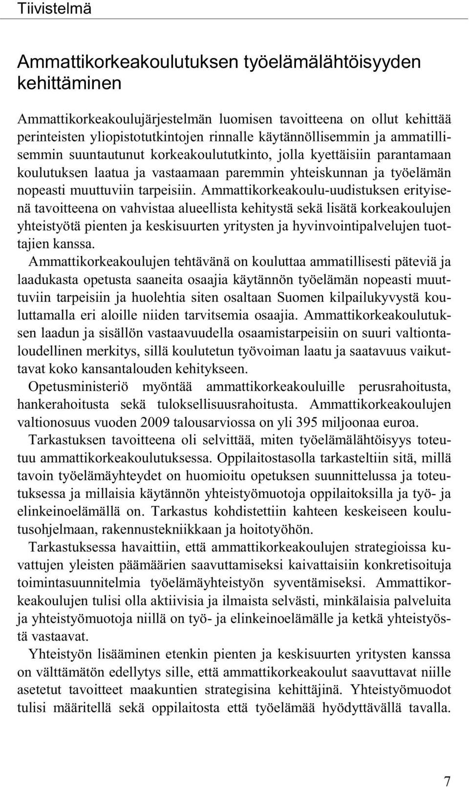 Ammattikorkeakoulu-uudistuksen erityisenä tavoitteena on vahvistaa alueellista kehitystä sekä lisätä korkeakoulujen yhteistyötä pienten ja keskisuurten yritysten ja hyvinvointipalvelujen tuottajien
