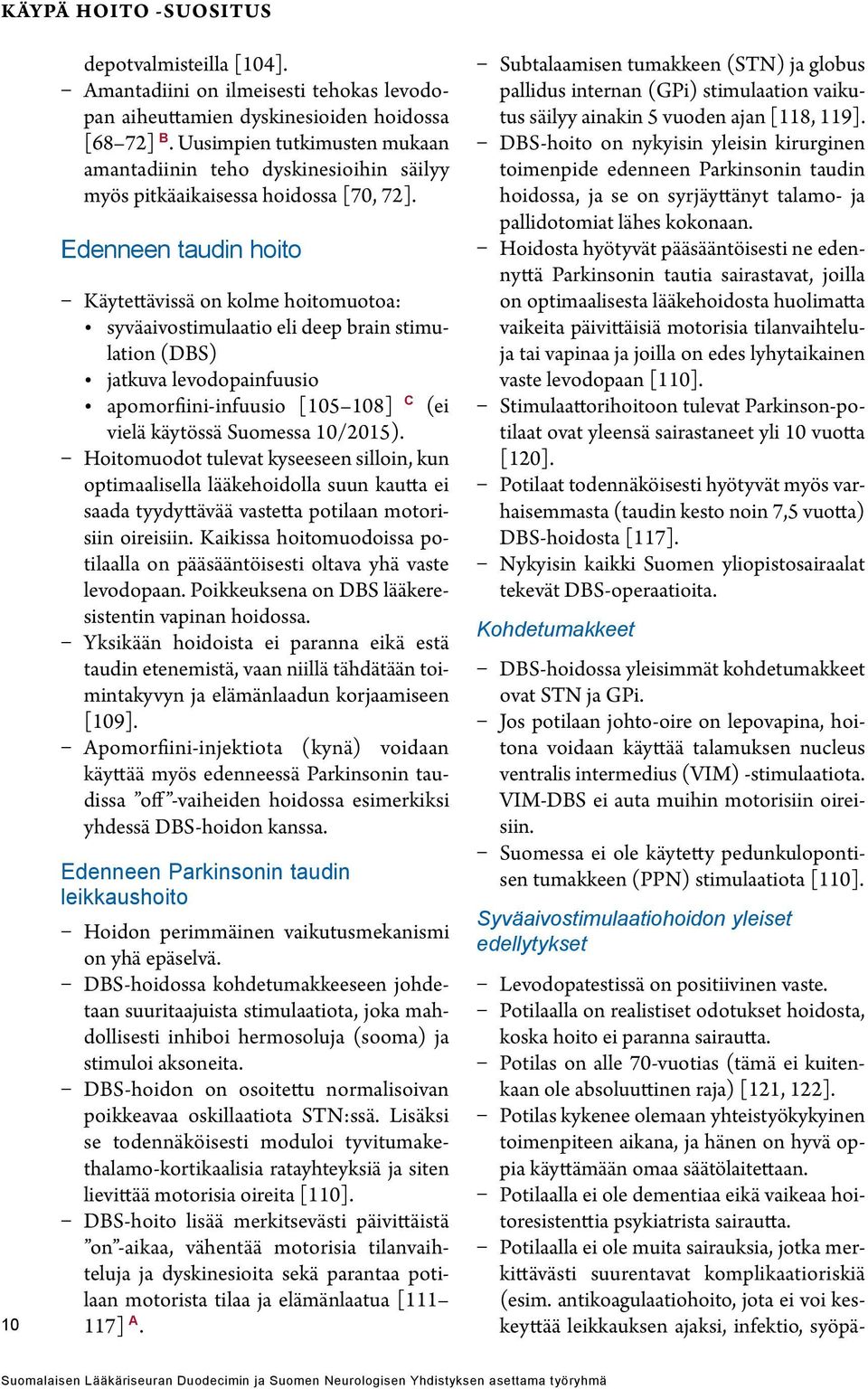 Edenneen taudin hoito Käytettävissä on kolme hoitomuotoa: syväaivostimulaatio eli deep brain stimulation (DBS) jatkuva levodopainfuusio apomorfiini-infuusio [105 108] C (ei vielä käytössä Suomessa