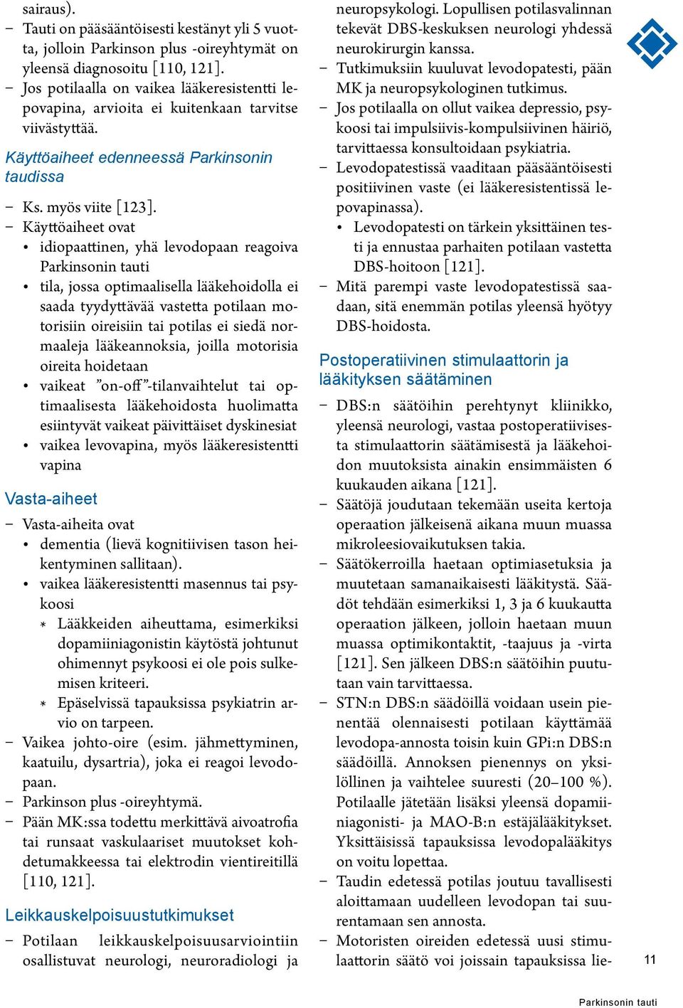 Käyttöaiheet ovat idiopaattinen, yhä levodopaan reagoiva tila, jossa optimaalisella lääkehoidolla ei saada tyydyttävää vastetta potilaan motorisiin oireisiin tai potilas ei siedä normaaleja