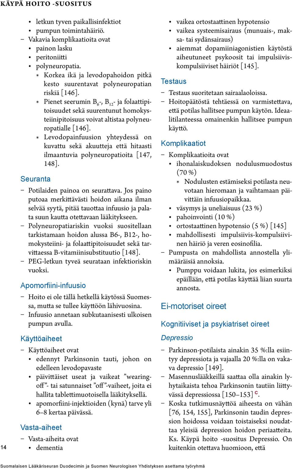 * Pienet seerumin B 6 -, B 12 - ja folaattipitoisuudet sekä suurentunut homokysteiinipitoisuus voivat altistaa polyneuropatialle [146].