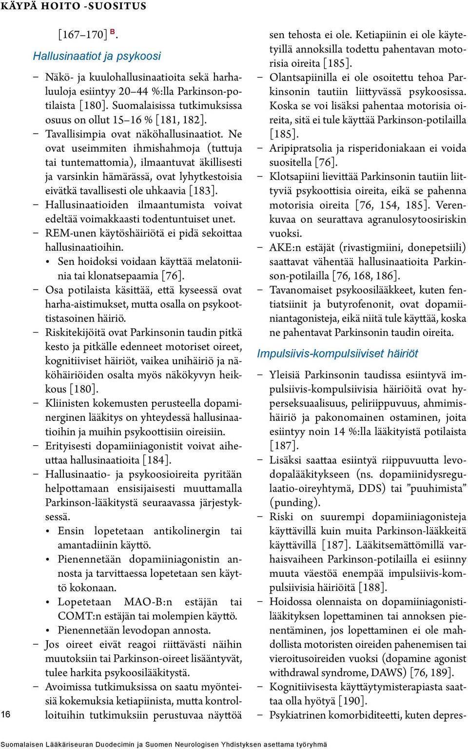 Ne ovat useimmiten ihmishahmoja (tuttuja tai tuntemattomia), ilmaantuvat äkillisesti ja varsinkin hämärässä, ovat lyhytkestoisia eivätkä tavallisesti ole uhkaavia [183].