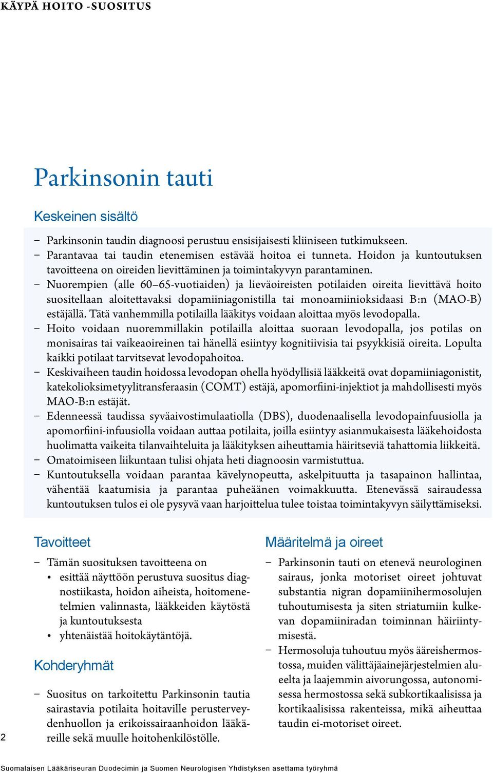 Nuorempien (alle 60 65-vuotiaiden) ja lieväoireisten potilaiden oireita lievittävä hoito suositellaan aloitettavaksi dopamiiniagonistilla tai monoamiinioksidaasi B:n (MAO-B) estäjällä.