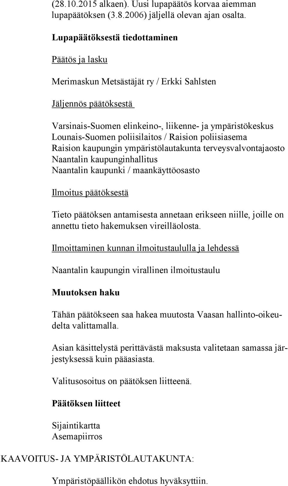 Raision poliisiasema Raision kaupungin ympäristölautakunta terveysvalvontajaosto Naantalin kaupunginhallitus Naantalin kaupunki / maankäyttöosasto Ilmoitus päätöksestä Tieto päätöksen antamisesta