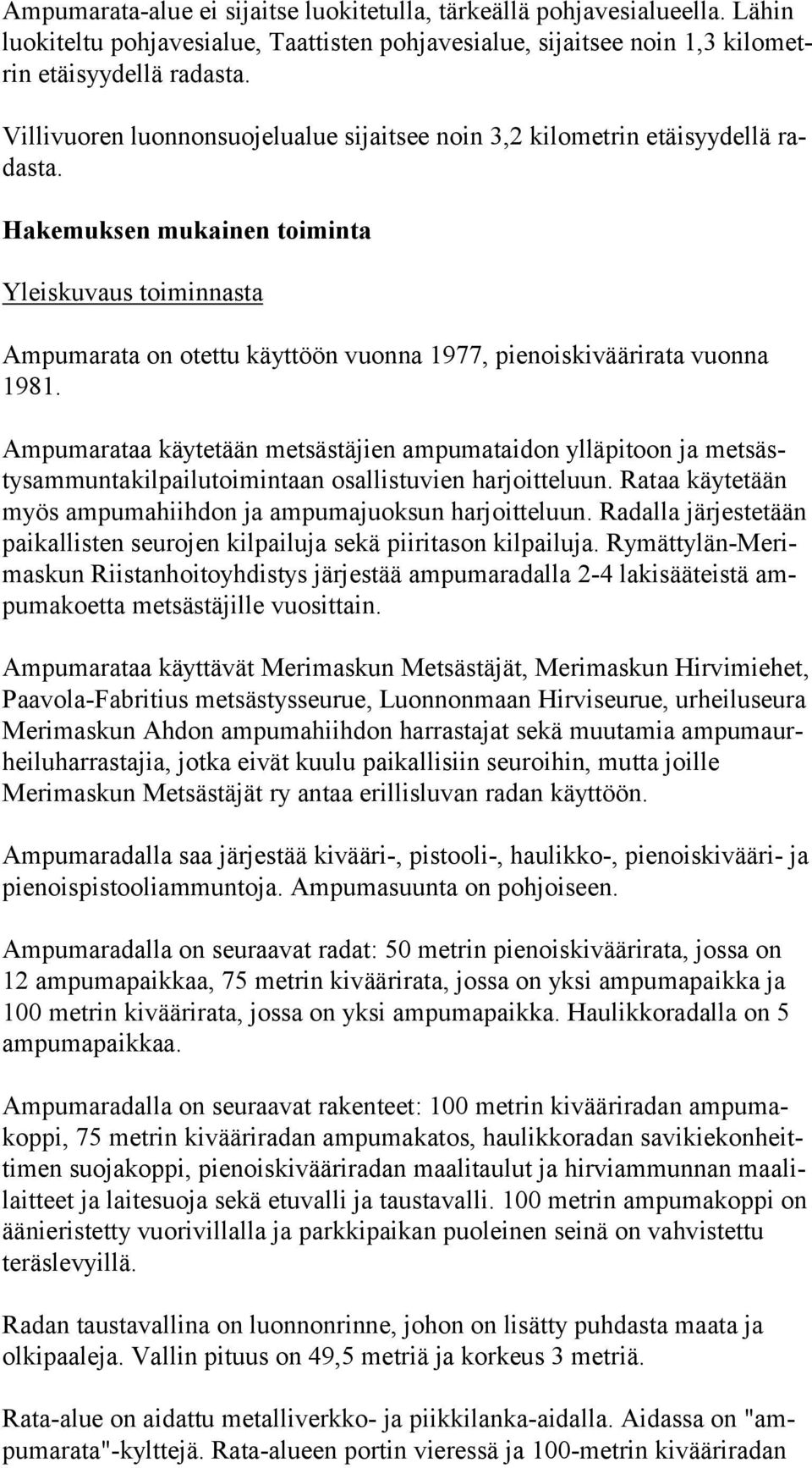 Hakemuksen mukainen toiminta Yleiskuvaus toiminnasta Ampumarata on otettu käyttöön vuonna 1977, pienoiskiväärirata vuonna 1981.