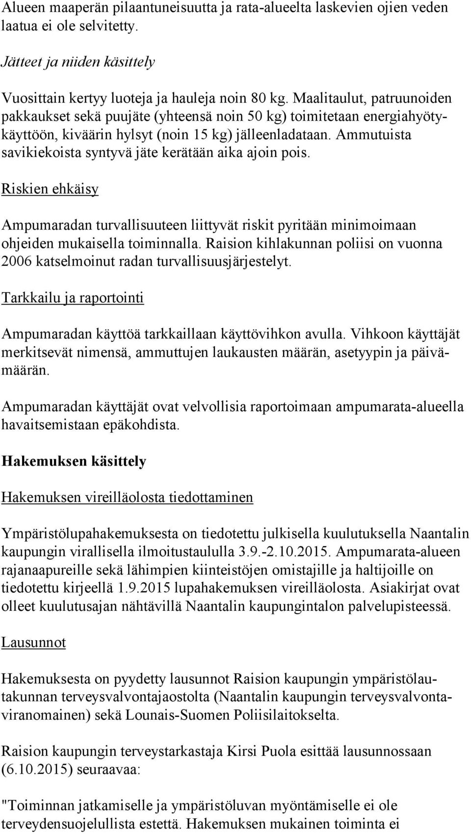 Ammutuista savikiekoista syntyvä jäte kerätään aika ajoin pois. Riskien ehkäisy Ampumaradan turvallisuuteen liittyvät riskit pyritään minimoimaan ohjeiden mukaisella toiminnalla.